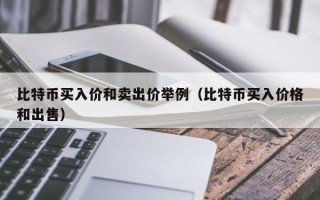 比特币买入价和卖出价举例（比特币买入价格和出售）