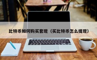比特币如何购买套现（买比特币怎么提现）
