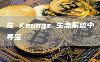 在 Keungz 生态系统中寻宝
