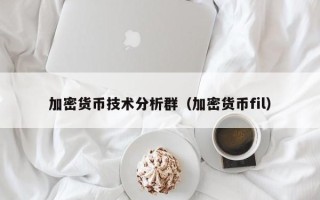 加密货币技术分析群（加密货币fil）