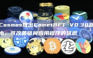 Cosmos推出CometBFT V0.38版本 可改善链间应用程序的延迟